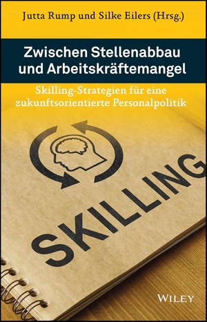 Zwischen Stellenabbau und Arbeitskräftemangel: Skilling-Strategien für eine zukunftsorientierte Personalpolitik