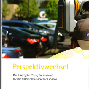 Perspektivwechsel – Wie Arbeitgeber Young Professionals für ihre Unternehmen gewinnen können