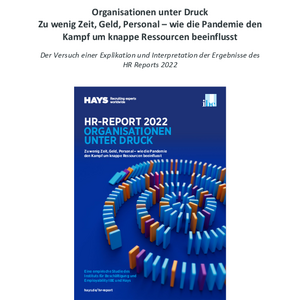 HR-Report 2022: Organisationen unter Druck – Zu wenig Zeit, Geld, Personal – wie die Pandemie den Kampf um knappe Ressourcen beeinflusst – Der Versuch einer Explikation und Interpretation der Ergebnisse des HR Reports 2022